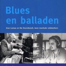 Blues en balladen. Alan Lomax en Ate Doornbosch, twee muzikale veldwerkers