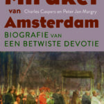 Het Mirakel van Amsterdam. Biografie van een betwiste devotie
